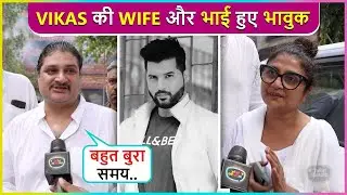 Vikas  Sethi's Wife In Tears, Brother Gets Emotional Says ''Family Ke Kiye Bura Waqt..''