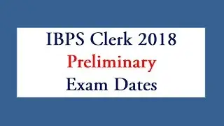 IBPS Clerk 2018-19 Preliminary Exam dates | ibps clerk pre exam date