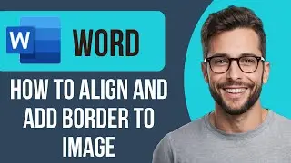 How to align and add border to image in Microsoft Word