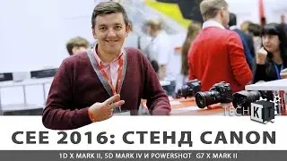 CEE 2016 стенд Canon ▶ 1D X Mark II, 5D Mark IV и G7 X Mark II