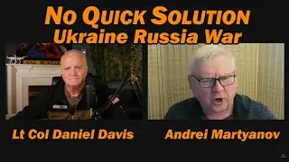 No Quick Solution: Ukraine Russia War /Andrei Martyanov & Lt Col Daniel Davis