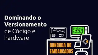 10 - Dominando o Versionamento de Código e hardware