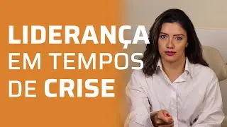 Como Liderar Durante a Crise