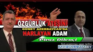 Piruz Dilençi; Güney Azerbaycan’ın Özgürlük Ateşini Harlayan Adam!