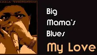 Big Mama Thornton ★ Big Mama's Blues ( My Love ) - HQ