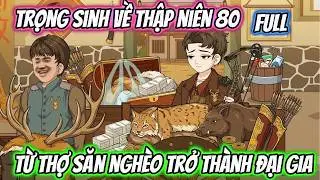 Trọng Sinh Về Thập Niên 80, Từ Thợ Săn Nghèo Trở Thành Đại Gia | Gori Xilouri