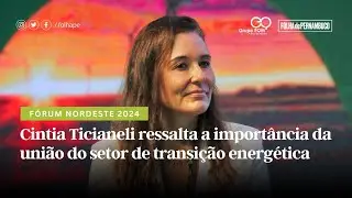 Fórum Nordeste 2024: Cíntia Cristina ressalta importância da união do setor de transição energética