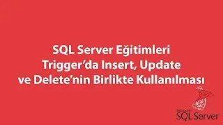 SQL Server’da Trigger’da Insert, Update ve Delete’nin Birlikte Kullanılması