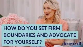 How do you set firm boundaries and advocate for yourself?