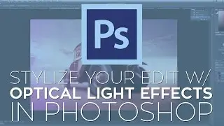 Instantly Stylize Your Photos in Adobe Photoshop Using Optical Light Effects