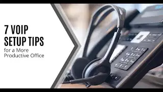 7 VoIP Setup Tips for a More Productive Office
