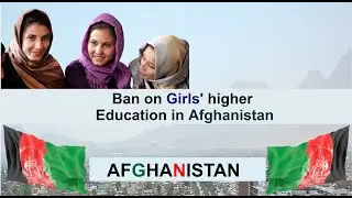 BAN ON GIRLS HIGHER EDUCATION IN AFGHANISTAN