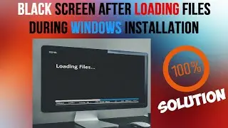 Black Screen After Loading Files During Windows Installation | 100 % Solution