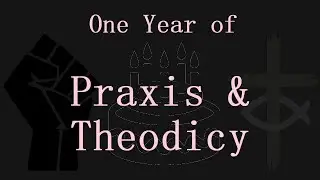 One Year of Praxis and Theodicy!