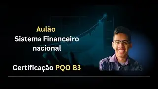 Aulão - Sistema Financeiro Nacional - Certificação PQO B3
