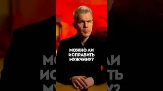 Можно ли исправить мужчину?