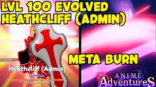 LVL 100 EVOLVED HEATHCLIFF (ADMIN) META BURN UNIT IN ANIME ADVENTURE!