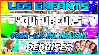 Les enfants YouTubeurs font ils du travail déguisé