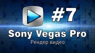 Sony Vegas Pro Рендер видео для Ютуба Урок №7
