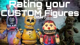 I RATED YOUR CUSTOM FNAF FIGURES