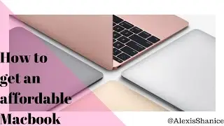 How to get an affordable Macbook | Alexis Shanice