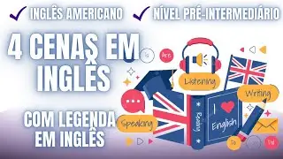 4 CENAS EM INGLÊS AMERICANO - NÍVEL A2-B1 (PRÉ-INTERMEDIÁRIO) -  COM LEGENDA EM INGLÊS
