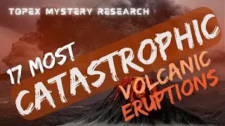 17 MOST CATASTROPHIC VOLCANIC ERUPTIONS IN HISTORY
