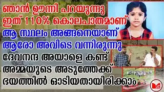 ദേവനന്ദയെ കൊന്നതാണ്..ഞാൻ ഊന്നി പറയുന്നു ഇത് 110% കൊലപാതമാണ്