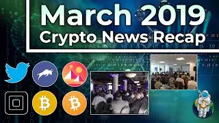 March 2019 Crypto News Recap - BITCOIN BOOTCAMP! And so much drama in the world of crypto.
