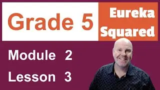 Eureka Squared Grade 5 Module 2 Lesson 3