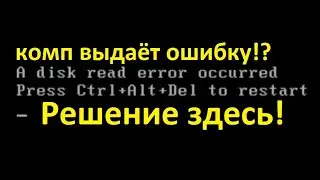 Что делать если компьютер выдаёт ошибку!? A disk read ERROR occurred РЕШЕНИЕ ЗДЕСЬ!