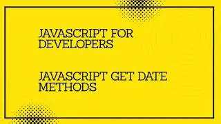 JavaScript for developers || JavaScript  get date methods   