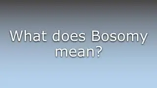 What does Bosomy mean?