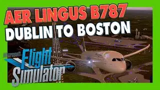 LOCKDOWN ESCAPE MSFS 2020 #6 | ☘ Aer Lingus B787 Dreamliner | Dublin to Boston