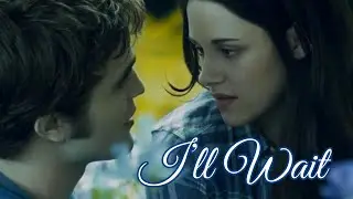 Bella and Edward || I’ll Wait