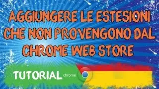 Aggiungere estensioni a Google Chrome [TUTORIAL 2014]