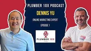 Maximizing Online Presence for Plumbers: Expert Tips with Dennis Yu | The Plumber 10X Podcast - Ep.1
