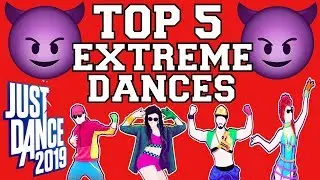 Top 5 Extreme Dances on Just Dance 2019!