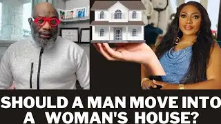 SHOULD A MAN MOVE INTO A WOMAN'S HOUSE?