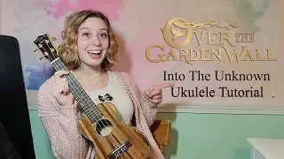 Into the Unknown - Ukulele Tutorial - Over the Garden Wall