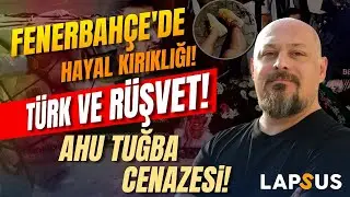 Fenerbahçe'de Hayal Kırıklığı! Türk ve Rüşvet! Ahu Tuğba Cenazesi! | Tuna Tüner