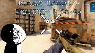 РАНДОМ ПРИЦЕЛ - ЧЕЛЛЕНДЖ В CS:GO