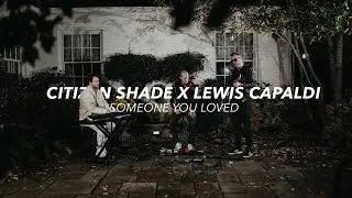 Someone You Loved - Lewis Capaldi  | Citizen Shade ft. Jared Matthews