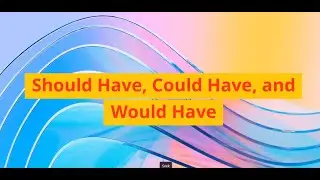 Past Modals (Perfect Modals): Should Have, Could Have, and Would Have Unit 18F, Level B2
