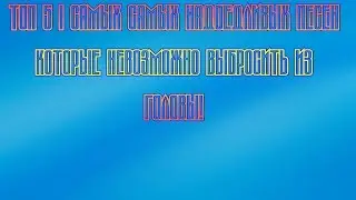 ТОП 5 I САМЫХ САМЫХ НАДОЕДЛИВЫХ ПЕСЕН КОТОРЫЕ НЕВОЗМОЖНО ВЫБРОСИТЬ ИЗ ГОЛОВЫ!