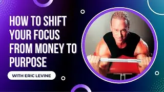 How to Shift Your Focus from Money to Purpose with Eric Levine