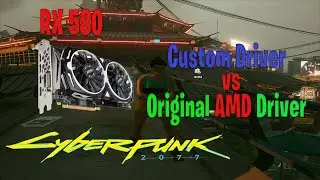 Cyberpunk 2077 Custom Driver vs Original AMD driver | Ryzen 1600af, RX580
