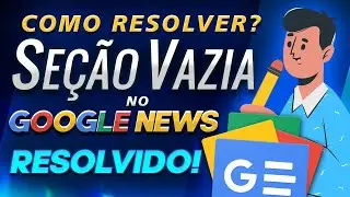 Como Resolver SEÇÃO VAZIA no Google News? Metódo Simples!