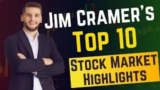 Jim Cramer’s Top 10 Stock Market Highlights You Need to Know