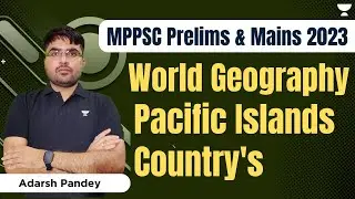 World Geography- Pacific Islands Country's | MPPSC Prelims + Mains 2023 | Adarsh Kumar Pandey